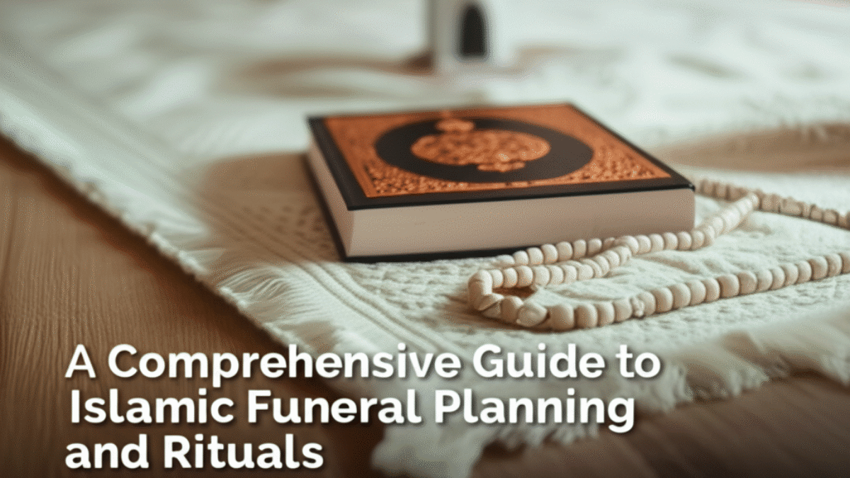 A Comprehensive Guide to Islamic Funeral Planning and Rituals